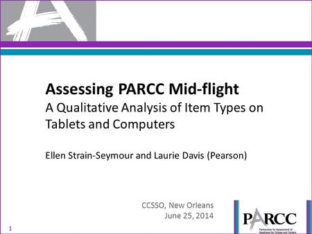 Assessing PARCC Mid-flight A Qualitative Analysis of Item Types on Tablets and Computers Ellen Strain-Seymour and Laurie Davis (Pearson) CCSSO, New Orleans.