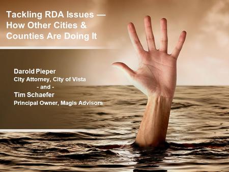 Tackling RDA Issues — How Other Cities & Counties Are Doing It Darold Pieper City Attorney, City of Vista - and - Tim Schaefer Principal Owner, Magis Advisors.