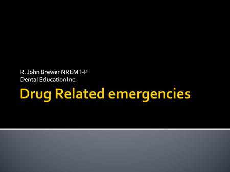 R. John Brewer NREMT-P Dental Education Inc..  The administration of drugs is common in the practice of dentistry and oral surgery.  The majority of.