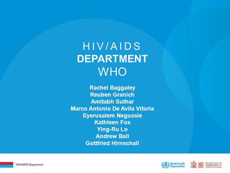 HIV/AIDS DEPARTMENT WHO Rachel Baggaley Reuben Granich Amitabh Suthar Marco Antonio De Avila Vitoria Eyerusalem Negussie Kathleen Fox Ying-Ru Lo Andrew.