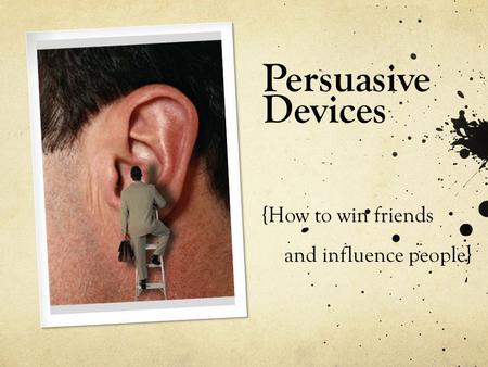 Persuasive Devices {How to win friends and influence people}