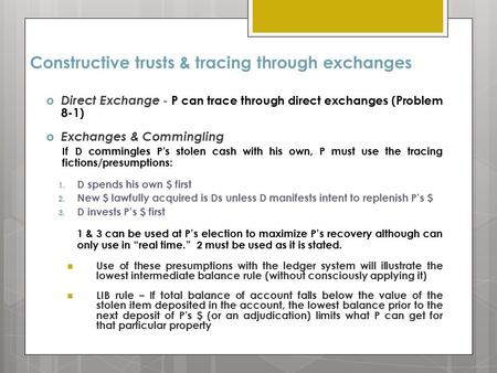 Constructive trusts & tracing through exchanges  Direct Exchange - P can trace through direct exchanges (Problem 8-1)  Exchanges & Commingling If D commingles.