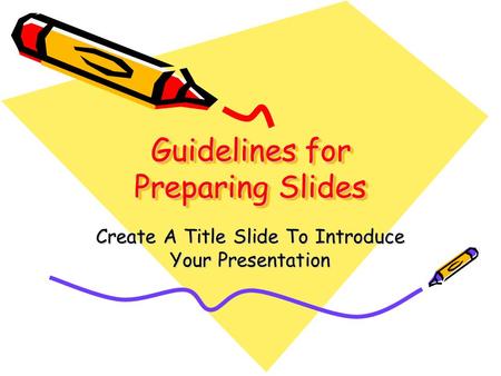 Guidelines for Preparing Slides Create A Title Slide To Introduce Your Presentation.