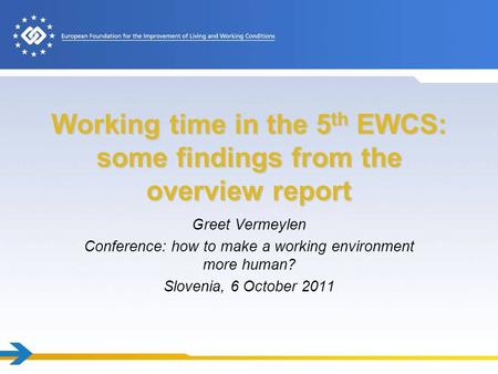 Working time in the 5 th EWCS: some findings from the overview report Greet Vermeylen Conference: how to make a working environment more human? Slovenia,