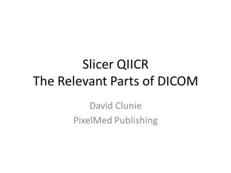 Slicer QIICR The Relevant Parts of DICOM