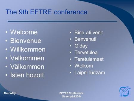 ThursdayEFTRE Conference Järvenpää 2004 The 9th EFTRE conference Welcome Bienvenue Willkommen Velkommen Välkommen Isten hozott Bine ati venit Benvenuti.