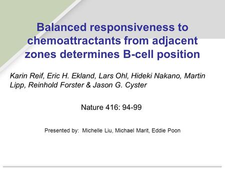 Balanced responsiveness to chemoattractants from adjacent zones determines B-cell position Karin Reif, Eric H. Ekland, Lars Ohl, Hideki Nakano, Martin.