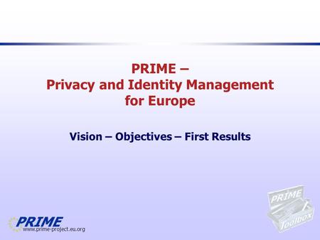 Www.prime-project.eu.org PRIME – Privacy and Identity Management for Europe Vision – Objectives – First Results.