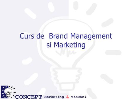 Curs de Brand Management si Marketing. Bazele marketingului Definitie Scop Cadru General.