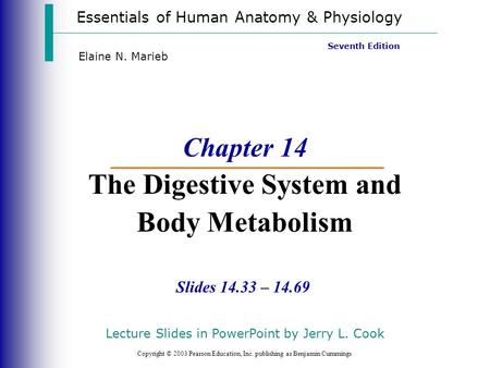 Essentials of Human Anatomy & Physiology Copyright © 2003 Pearson Education, Inc. publishing as Benjamin Cummings Slides 14.33 – 14.69 Seventh Edition.