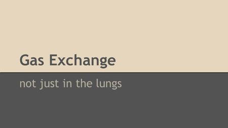 Gas Exchange not just in the lungs. Gas exchange starts in the lungs......but it happens everywhere! The heart and blood vessels make up the cardiovascular.