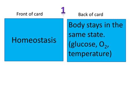 Homeostasis Front of card Back of card Body stays in the same state. (glucose, O 2, temperature)