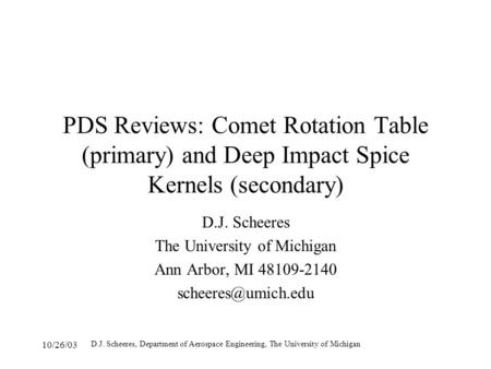 10/26/03 D.J. Scheeres, Department of Aerospace Engineering, The University of Michigan PDS Reviews: Comet Rotation Table (primary) and Deep Impact Spice.