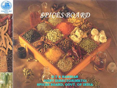 1 SPICES BOARD O T S NAMBIAR JOINT DIRECTOR(MKTG) SPICES BOARD, GOVT. OF INDIA.