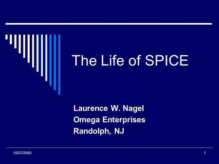 10/27/20051 The Life of SPICE Laurence W. Nagel Omega Enterprises Randolph, NJ.