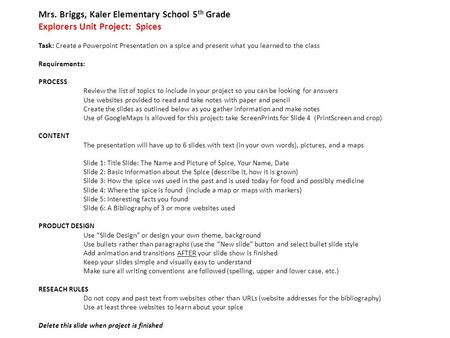 Mrs. Briggs, Kaler Elementary School 5 th Grade Explorers Unit Project: Spices Task: Create a Powerpoint Presentation on a spice and present what you learned.