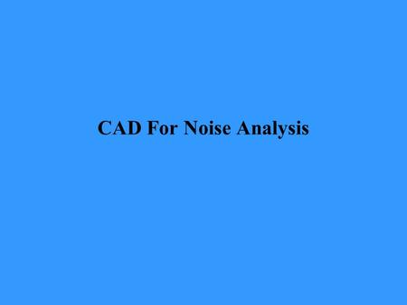 CAD For Noise Analysis. SPICE contains built-in models for passive elements, semiconductor devices …etc. by including control lines in an input file,