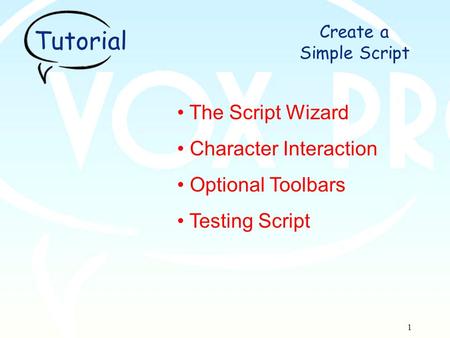 Create a Simple Script Tutorial 1 The Script Wizard Character Interaction Optional Toolbars Testing Script Introduction.