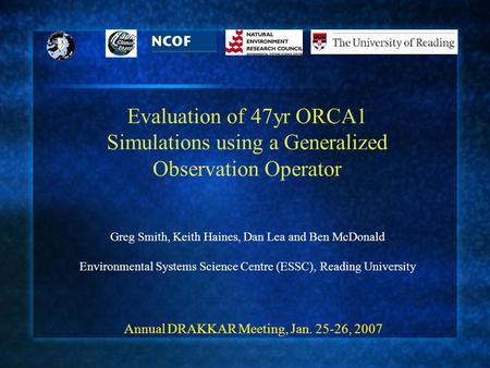 Annual DRAKKAR Meeting, Jan. 25-26, 2007 Greg Smith, Keith Haines, Dan Lea and Ben McDonald Environmental Systems Science Centre (ESSC), Reading University.