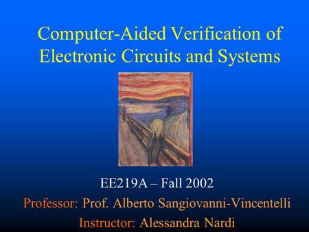 Computer-Aided Verification of Electronic Circuits and Systems EE219A – Fall 2002 Professor: Prof. Alberto Sangiovanni-Vincentelli Instructor: Alessandra.