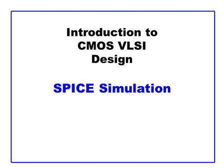 Introduction to CMOS VLSI Design SPICE Simulation