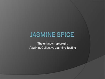 The unknown spice girl. Aka NineCollective Jasmine Testing.