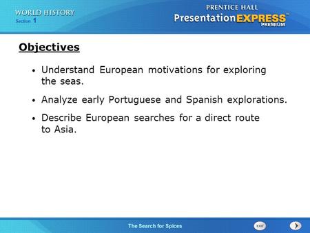 Chapter 25 Section 1 The Cold War Begins Section 1 The Search for Spices Understand European motivations for exploring the seas. Analyze early Portuguese.