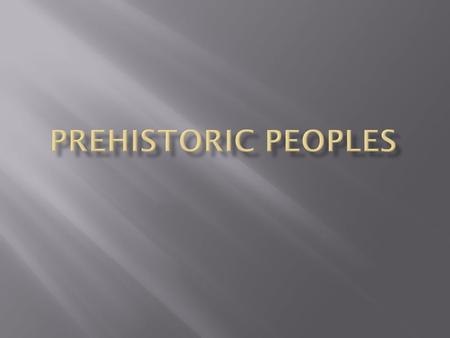 When there are no written records, how do we know how prehistoric humans lived?