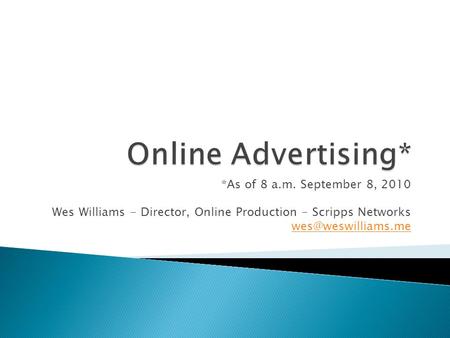 *As of 8 a.m. September 8, 2010 Wes Williams - Director, Online Production - Scripps Networks