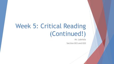 Week 5: Critical Reading (Continued!) Mr. Labriola Section 003 and 020.