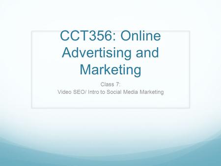 CCT356: Online Advertising and Marketing Class 7: Video SEO/ Intro to Social Media Marketing.