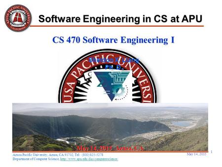 May 14, 2015 1 May 14, 2015May 14, 2015May 14, 2015 Azusa, CA Sheldon X. Liang Ph. D. Software Engineering in CS at APU Azusa Pacific University, Azusa,