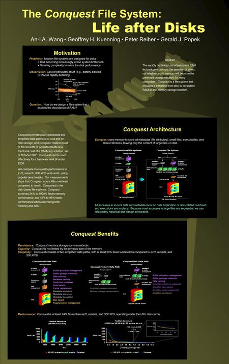 The Conquest File System: An-I A. Wang Geoffrey H. Kuenning Peter Reiher Gerald J. Popek Life after Disks Abstract The rapidly declining cost of persistent.