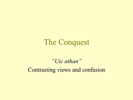 The Conquest “Uic athan” Contrasting views and confusion.