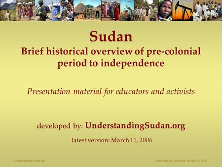 UnderstandingSudan.org University of California, Berkeley © 2006 Sudan Brief historical overview of pre-colonial period to independence Presentation material.