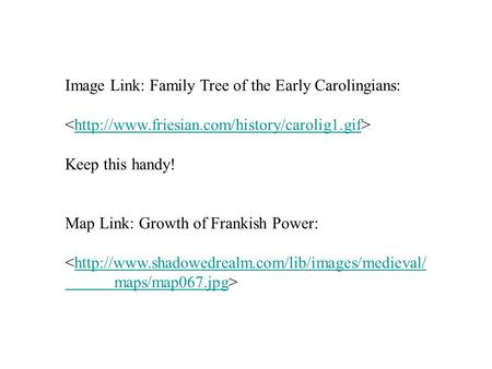 Image Link: Family Tree of the Early Carolingians:  Keep this handy! Map Link: Growth of Frankish Power: 