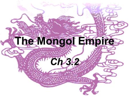 The Mongol Empire Ch 3.2 Genghis Khan and the Mongols Mongols lived in Northern china. –Encouraged the skill of battle into its people. –They were great.