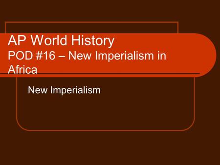 AP World History POD #16 – New Imperialism in Africa New Imperialism.