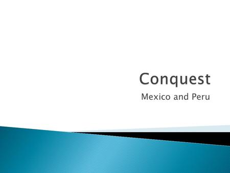 Mexico and Peru.  Write down three things you know about the conquest of Latin and South America.