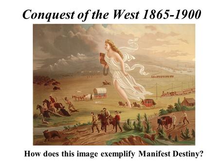 Conquest of the West 1865-1900 How does this image exemplify Manifest Destiny?