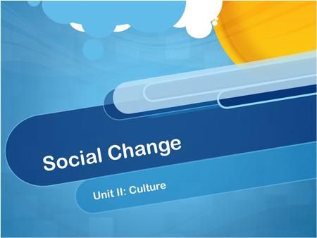 Social Change Unit II: Culture.