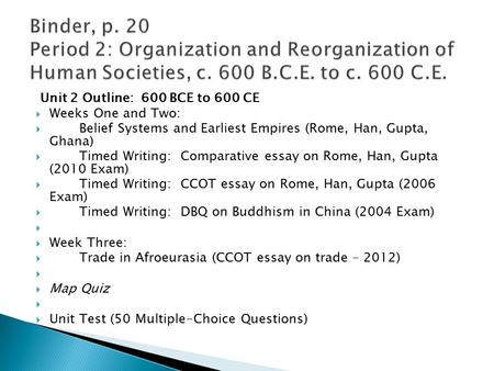 Binder, p. 20 Period 2: Organization and Reorganization of Human Societies, c. 600 B.C.E. to c. 600 C.E.  Unit 2 Outline: 600 BCE to 600 CE Weeks One.