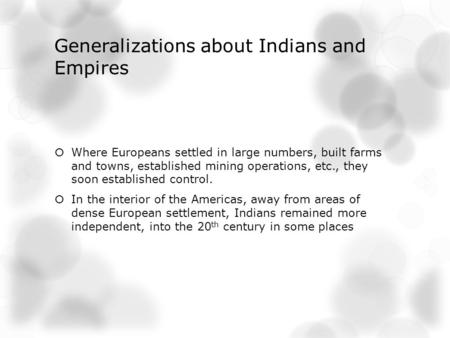 Generalizations about Indians and Empires  Where Europeans settled in large numbers, built farms and towns, established mining operations, etc., they.