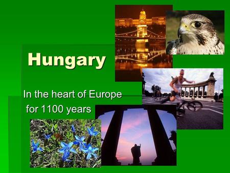 Hungary In the heart of Europe for 1100 years for 1100 years.