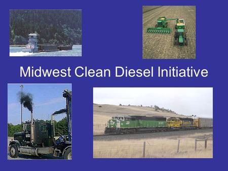 Midwest Clean Diesel Initiative. Goal: To reduce diesel emissions in the Midwest by working with our Federal, State and local partners, private sector,