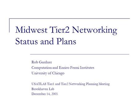 Midwest Tier2 Networking Status and Plans Rob Gardner Computation and Enrico Fermi Institutes University of Chicago USATLAS Tier1 and Tier2 Networking.