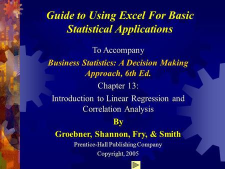 Guide to Using Excel For Basic Statistical Applications To Accompany Business Statistics: A Decision Making Approach, 6th Ed. Chapter 13: Introduction.