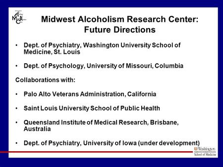 Midwest Alcoholism Research Center: Future Directions Dept. of Psychiatry, Washington University School of Medicine, St. Louis Dept. of Psychology, University.