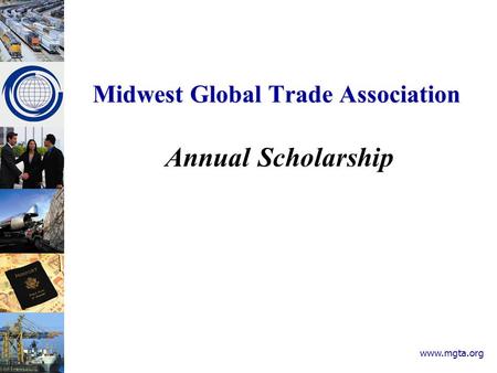 Midwest Global Trade Association Annual Scholarship www.mgta.org.