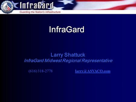 Created by Sheri Donahue & SA Steve Stacy Larry Shattuck InfraGard Midwest Regional Representative (616) 318-2778 InfraGard.